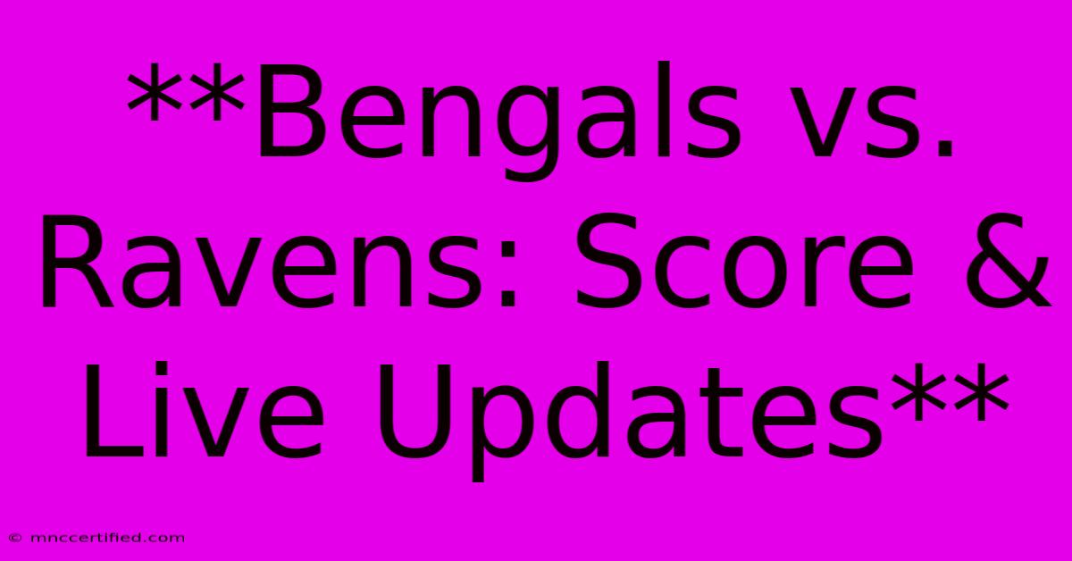 **Bengals Vs. Ravens: Score & Live Updates** 