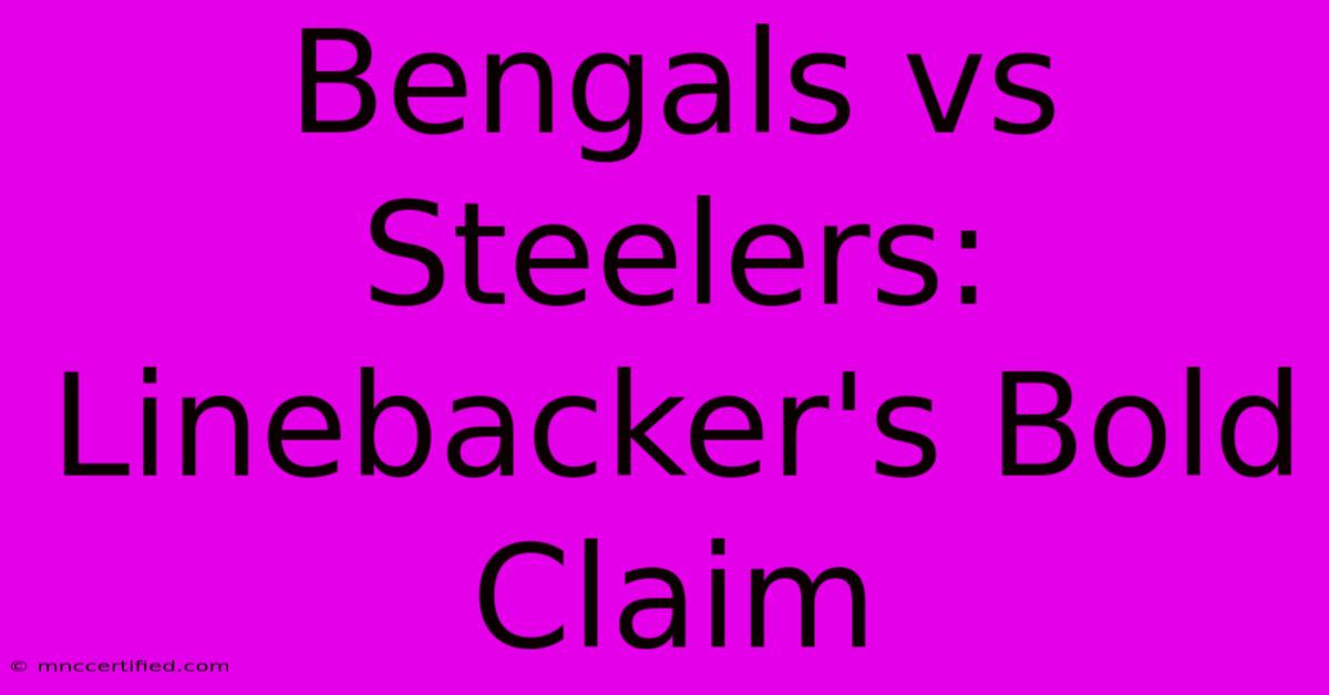 Bengals Vs Steelers: Linebacker's Bold Claim