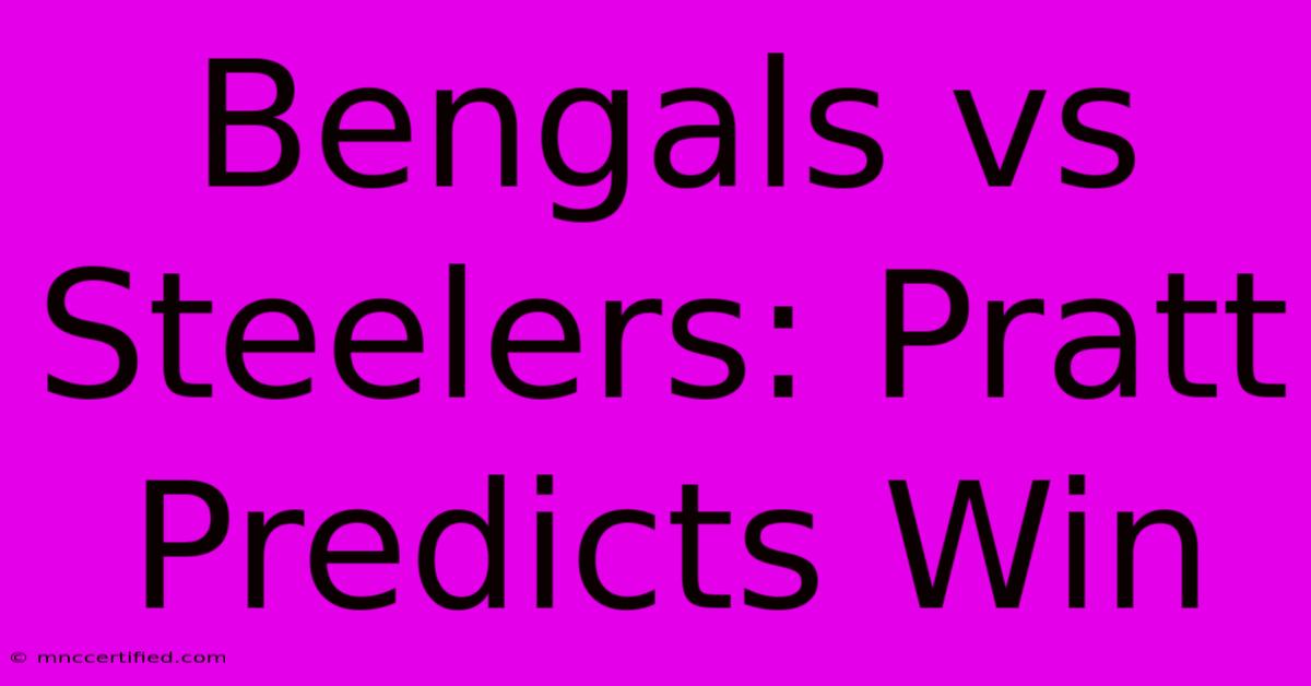 Bengals Vs Steelers: Pratt Predicts Win