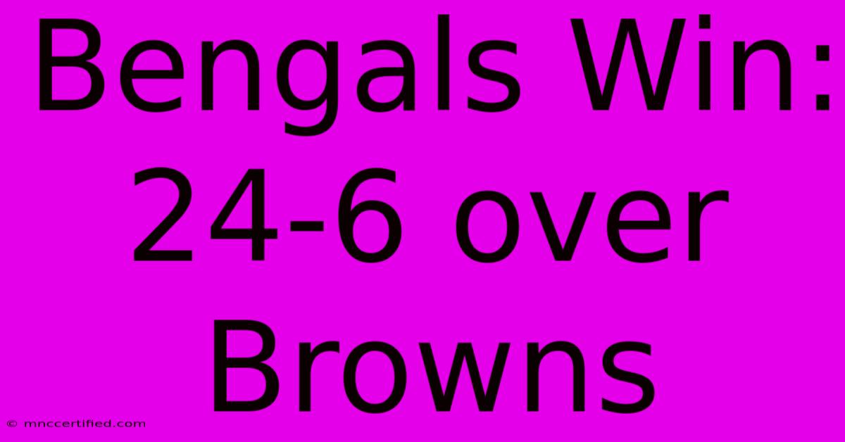 Bengals Win: 24-6 Over Browns