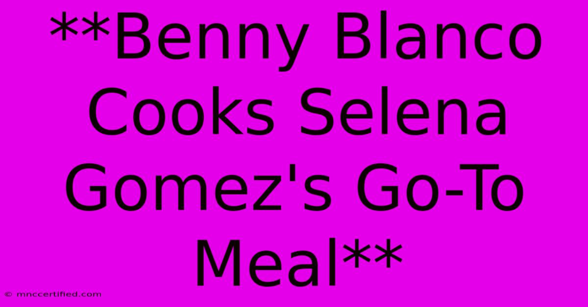 **Benny Blanco Cooks Selena Gomez's Go-To Meal** 