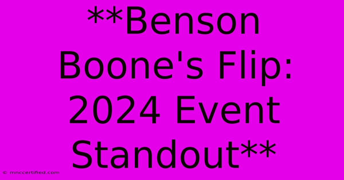 **Benson Boone's Flip: 2024 Event Standout** 