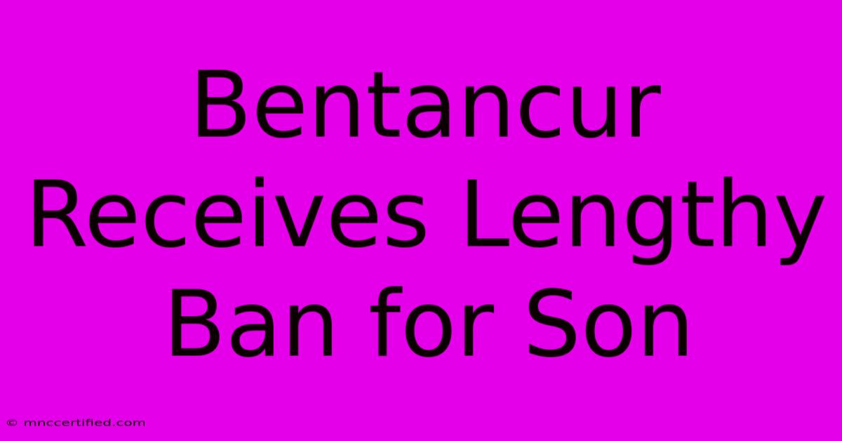 Bentancur Receives Lengthy Ban For Son