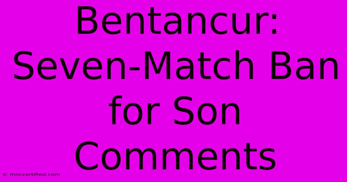 Bentancur: Seven-Match Ban For Son Comments