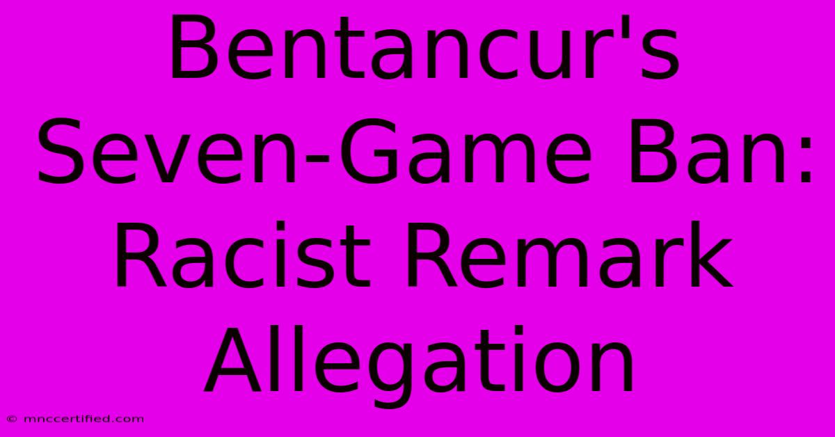 Bentancur's Seven-Game Ban: Racist Remark Allegation