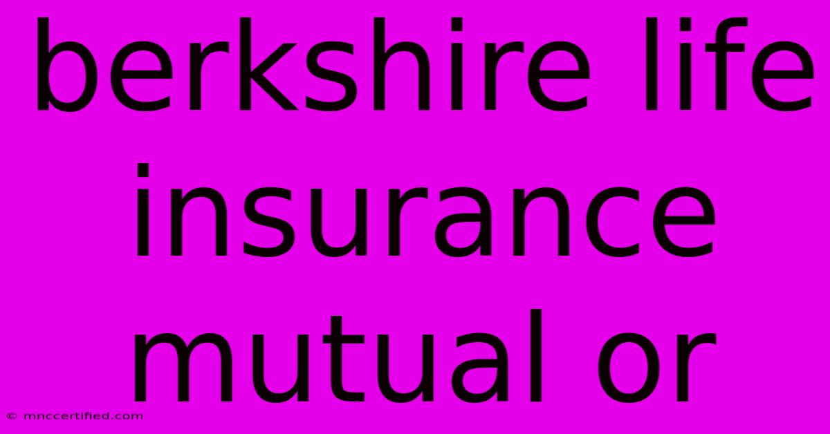 Berkshire Life Insurance Mutual Or