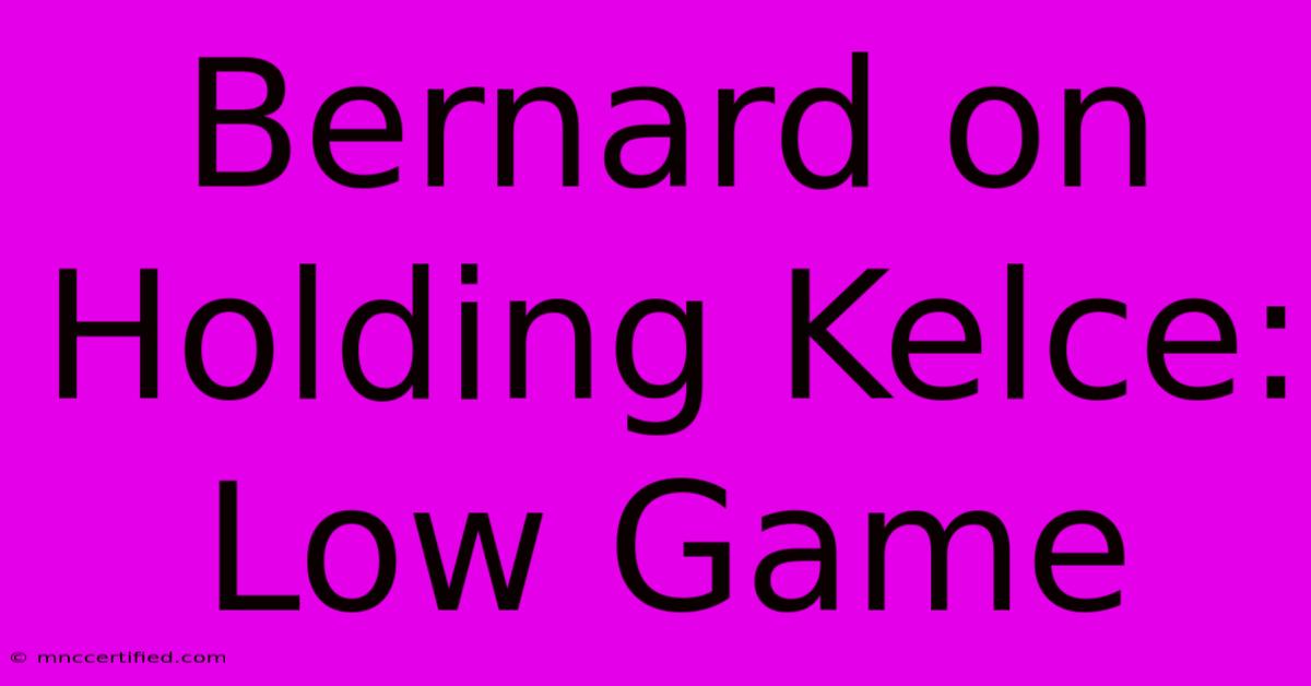 Bernard On Holding Kelce: Low Game