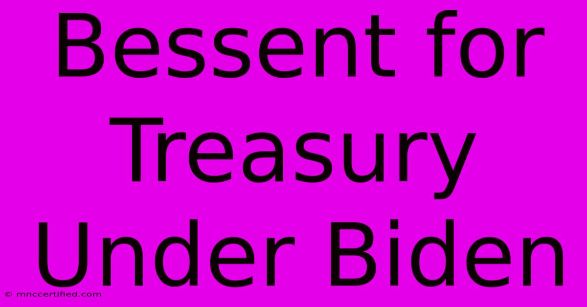 Bessent For Treasury Under Biden