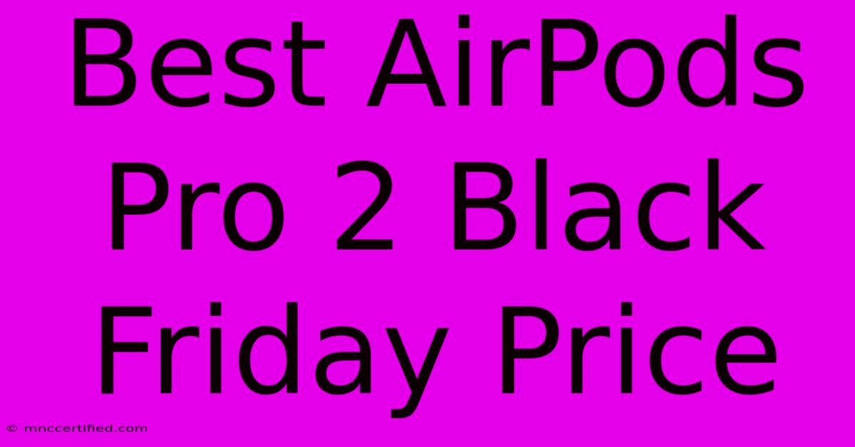 Best AirPods Pro 2 Black Friday Price