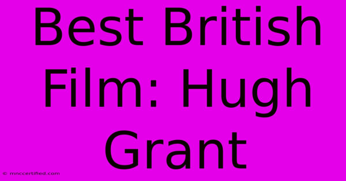 Best British Film: Hugh Grant