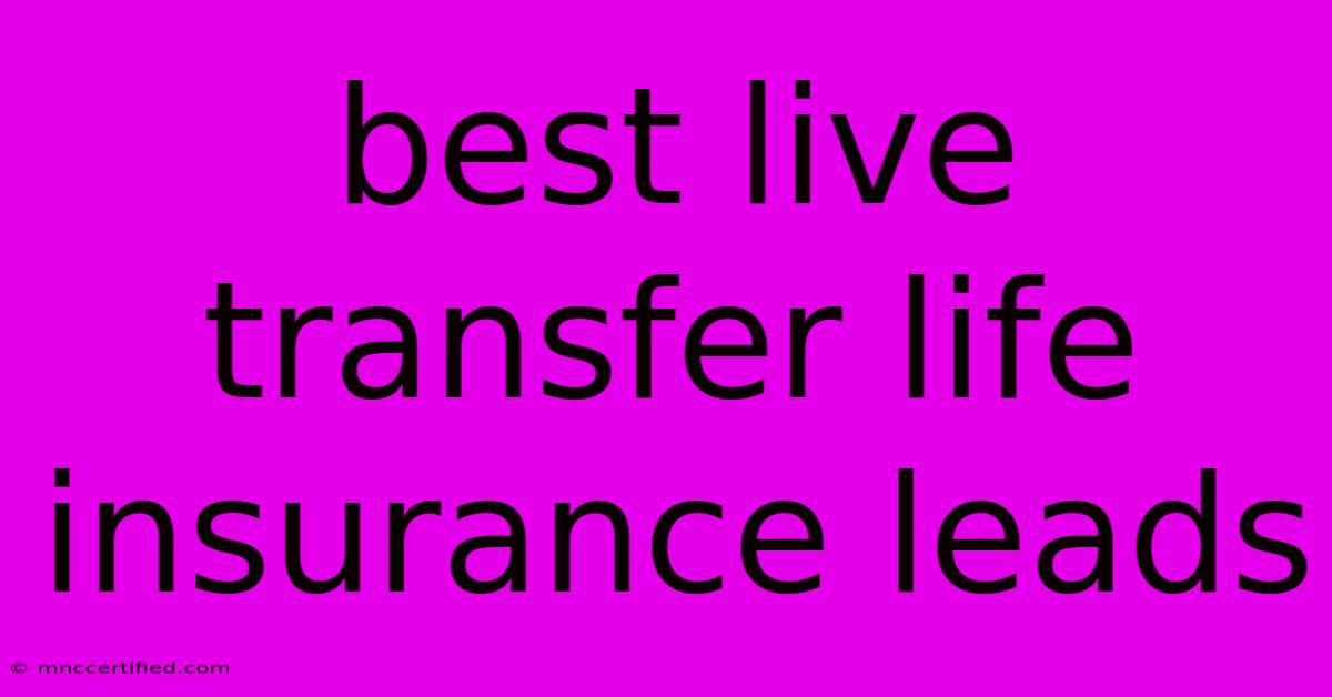 Best Live Transfer Life Insurance Leads