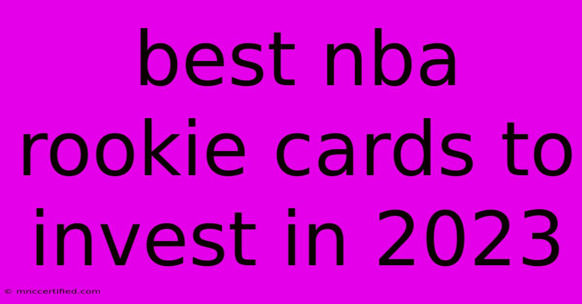 Best Nba Rookie Cards To Invest In 2023