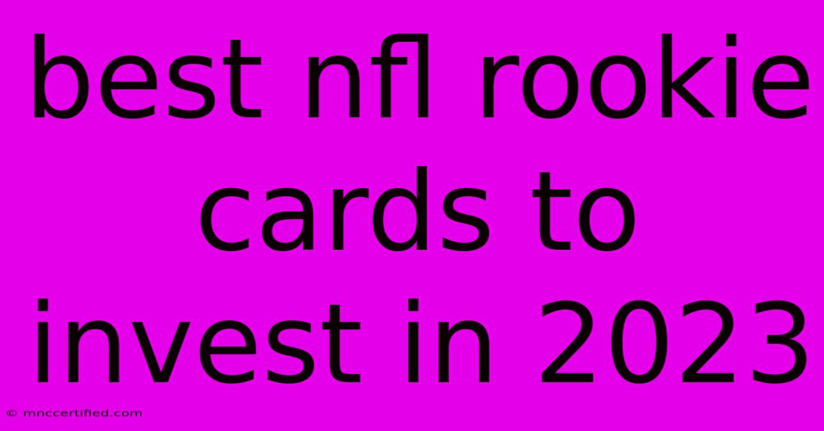 Best Nfl Rookie Cards To Invest In 2023