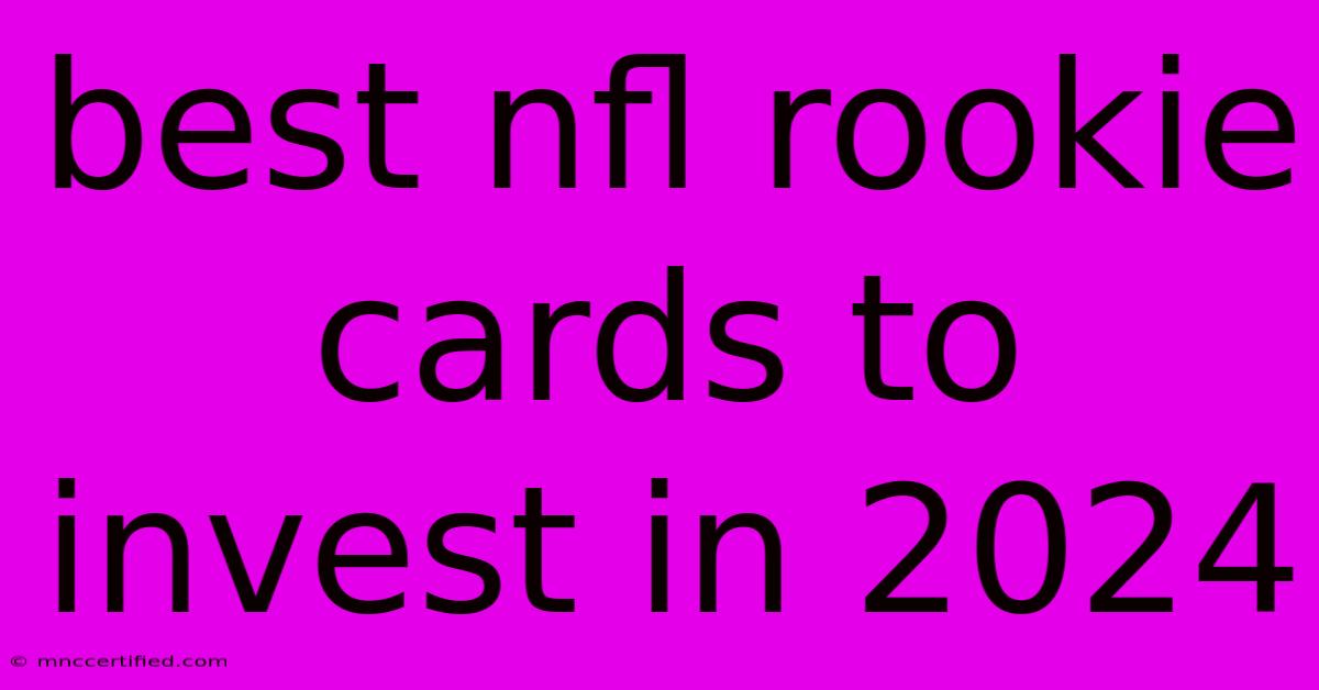 Best Nfl Rookie Cards To Invest In 2024