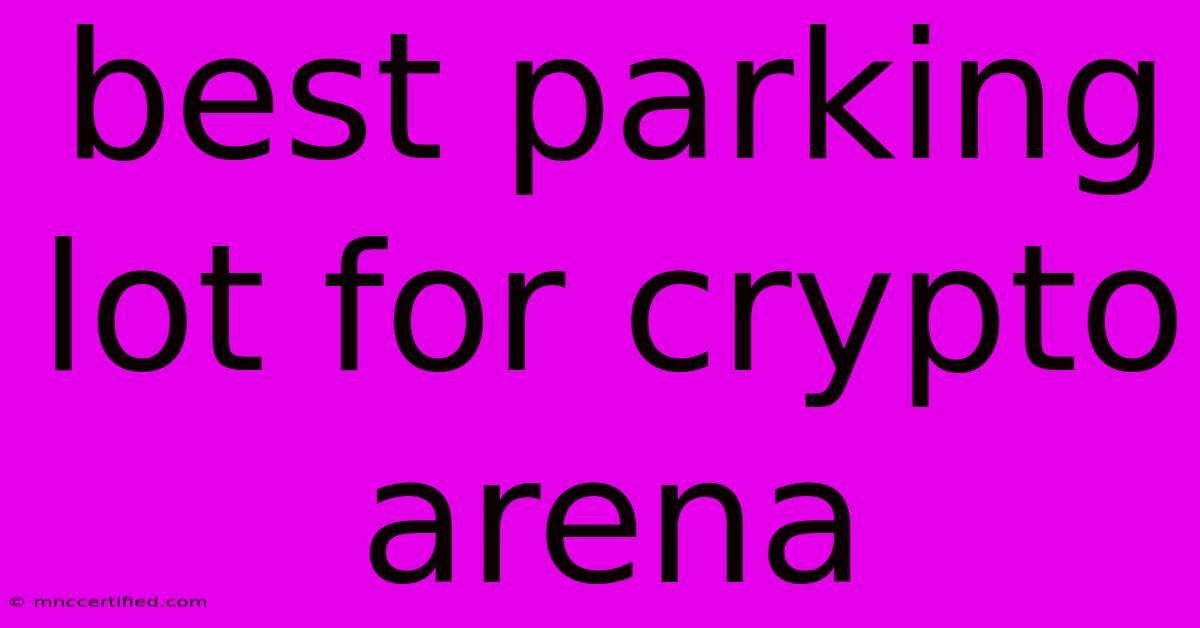 Best Parking Lot For Crypto Arena