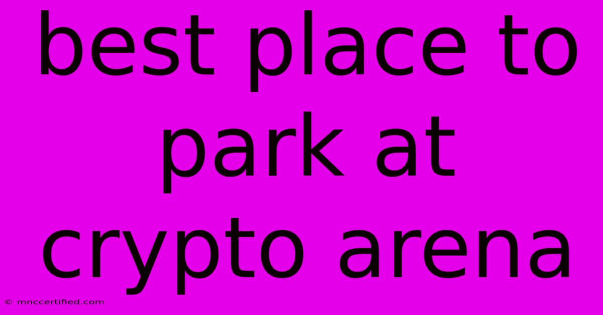 Best Place To Park At Crypto Arena