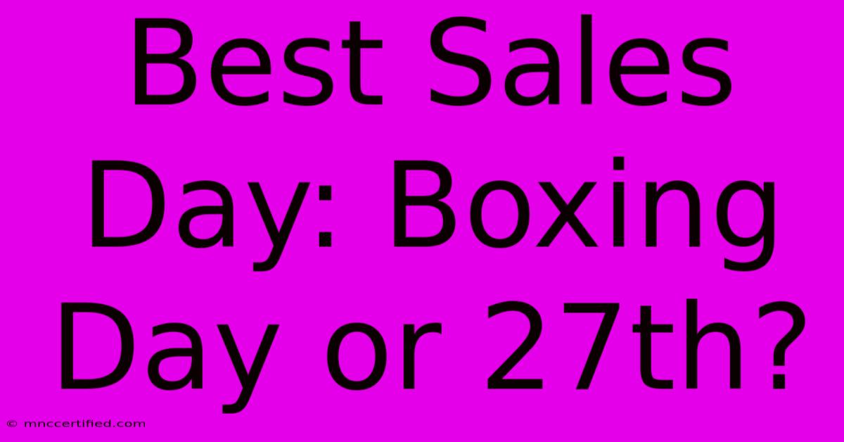 Best Sales Day: Boxing Day Or 27th?