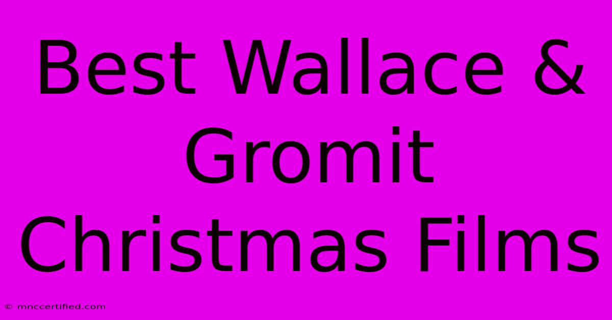 Best Wallace & Gromit Christmas Films