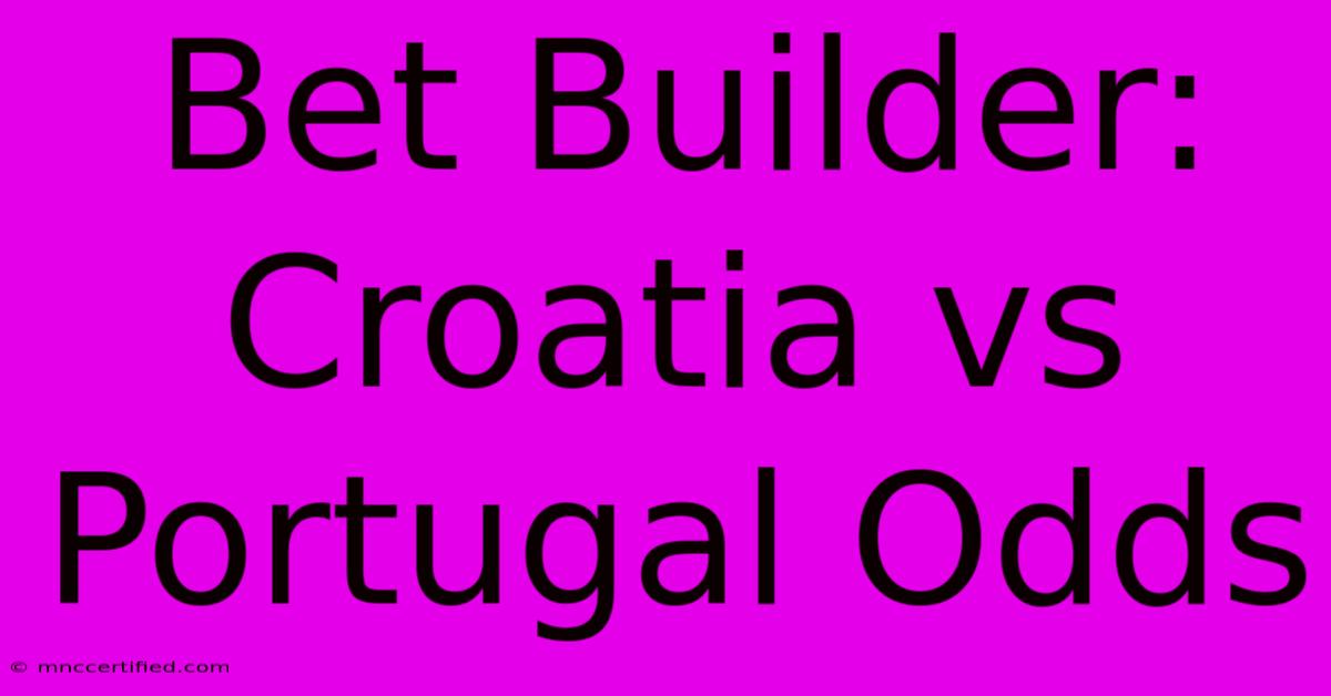 Bet Builder: Croatia Vs Portugal Odds