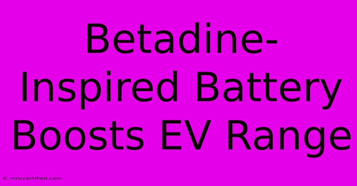 Betadine-Inspired Battery Boosts EV Range