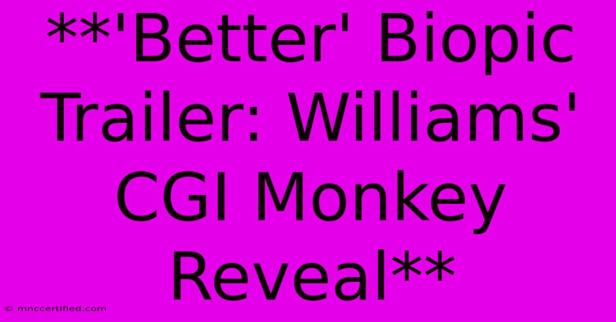 **'Better' Biopic Trailer: Williams' CGI Monkey Reveal** 