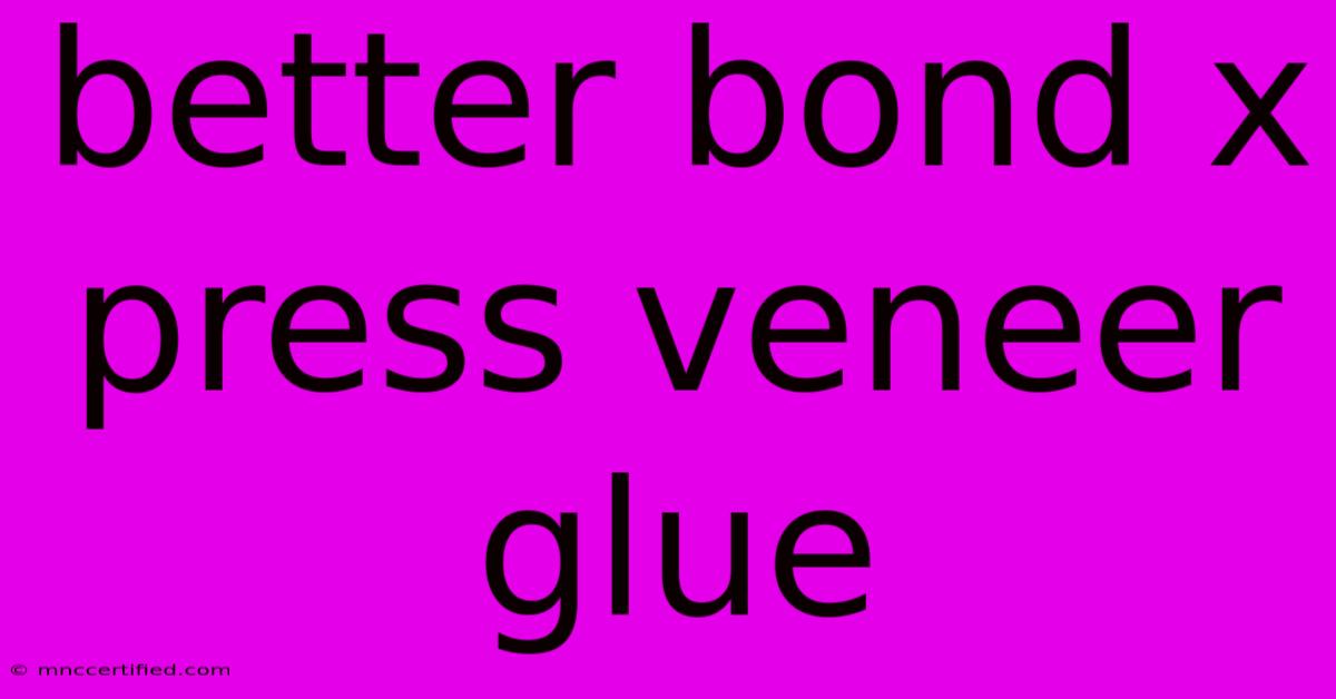 Better Bond X Press Veneer Glue