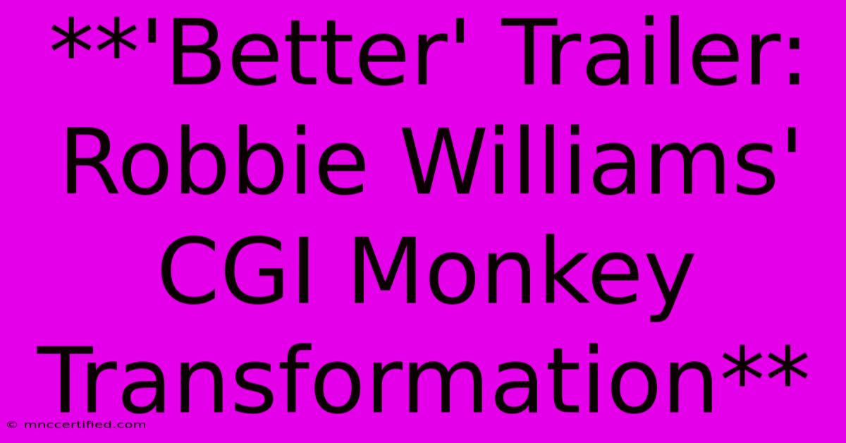 **'Better' Trailer: Robbie Williams' CGI Monkey Transformation**