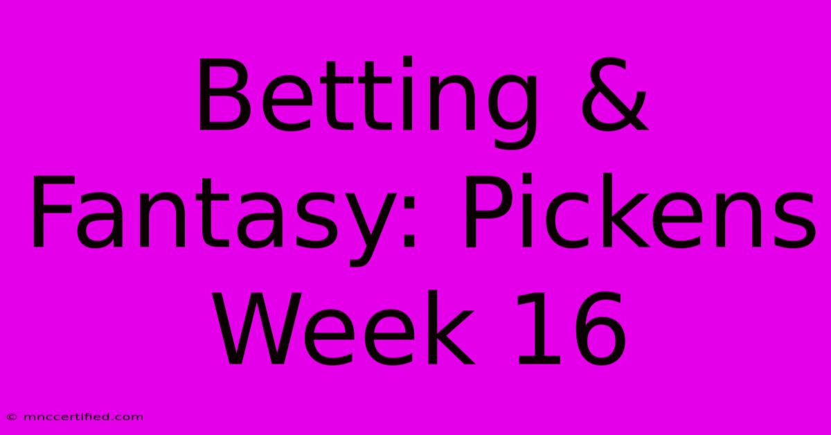 Betting & Fantasy: Pickens Week 16