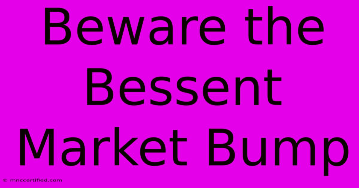 Beware The Bessent Market Bump