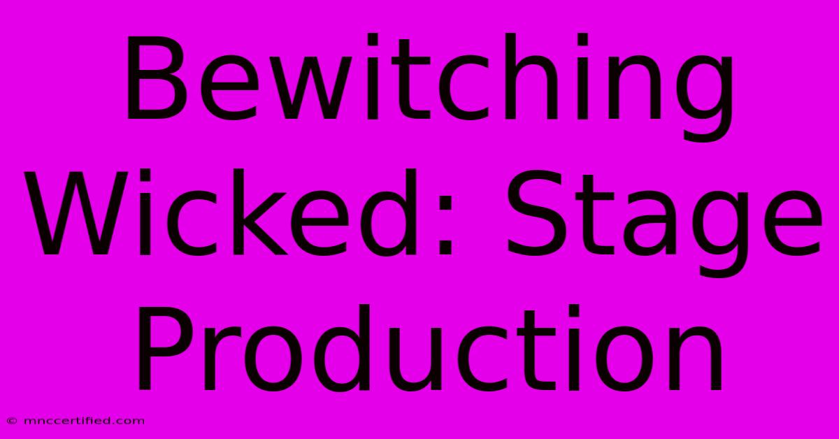 Bewitching Wicked: Stage Production