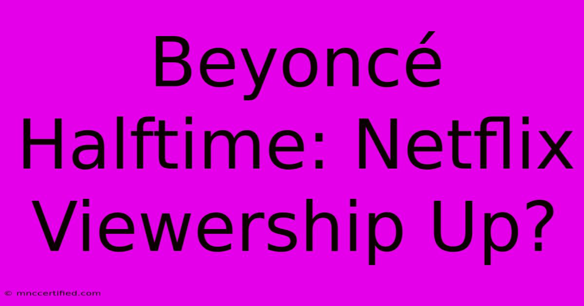 Beyoncé Halftime: Netflix Viewership Up?