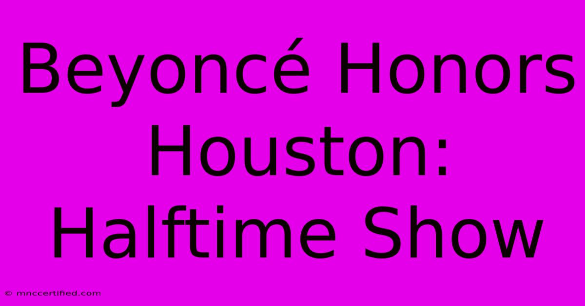 Beyoncé Honors Houston: Halftime Show