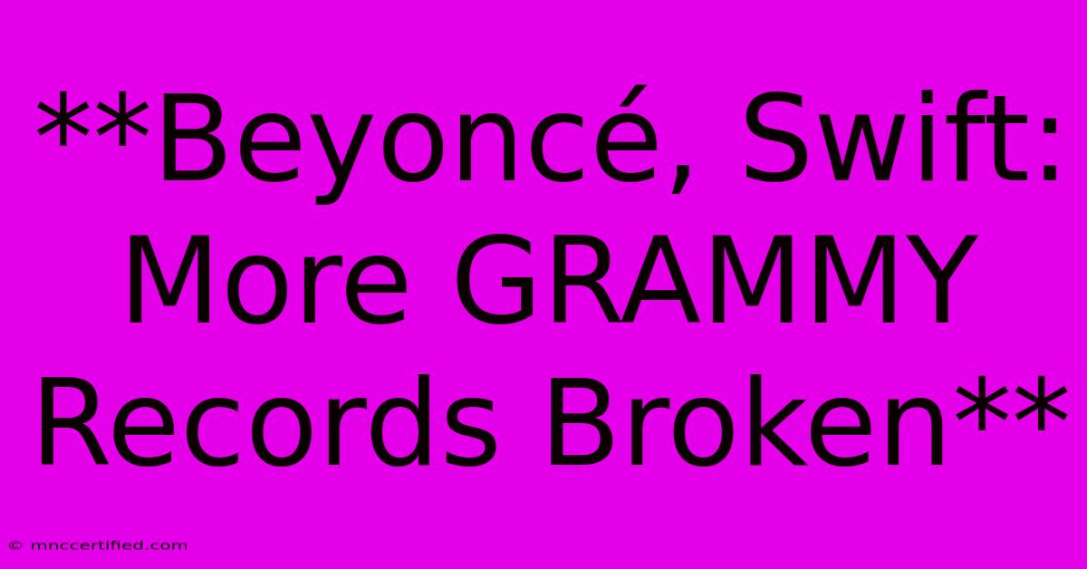 **Beyoncé, Swift: More GRAMMY Records Broken**