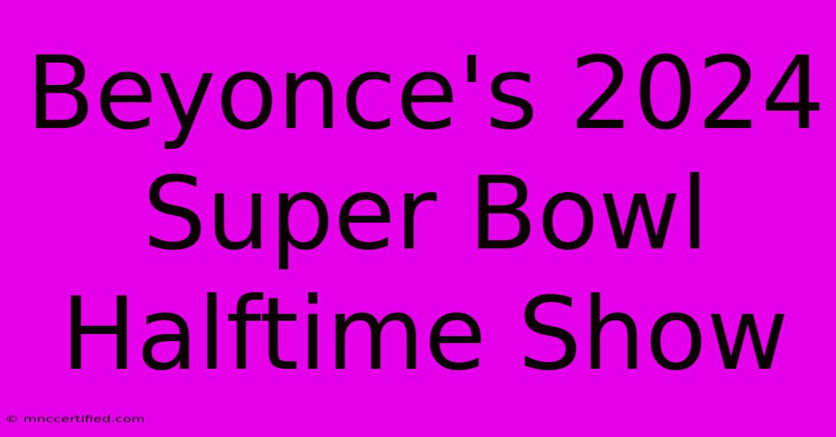 Beyonce's 2024 Super Bowl Halftime Show