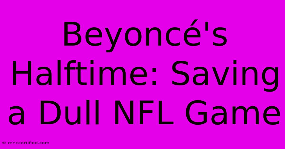 Beyoncé's Halftime: Saving A Dull NFL Game