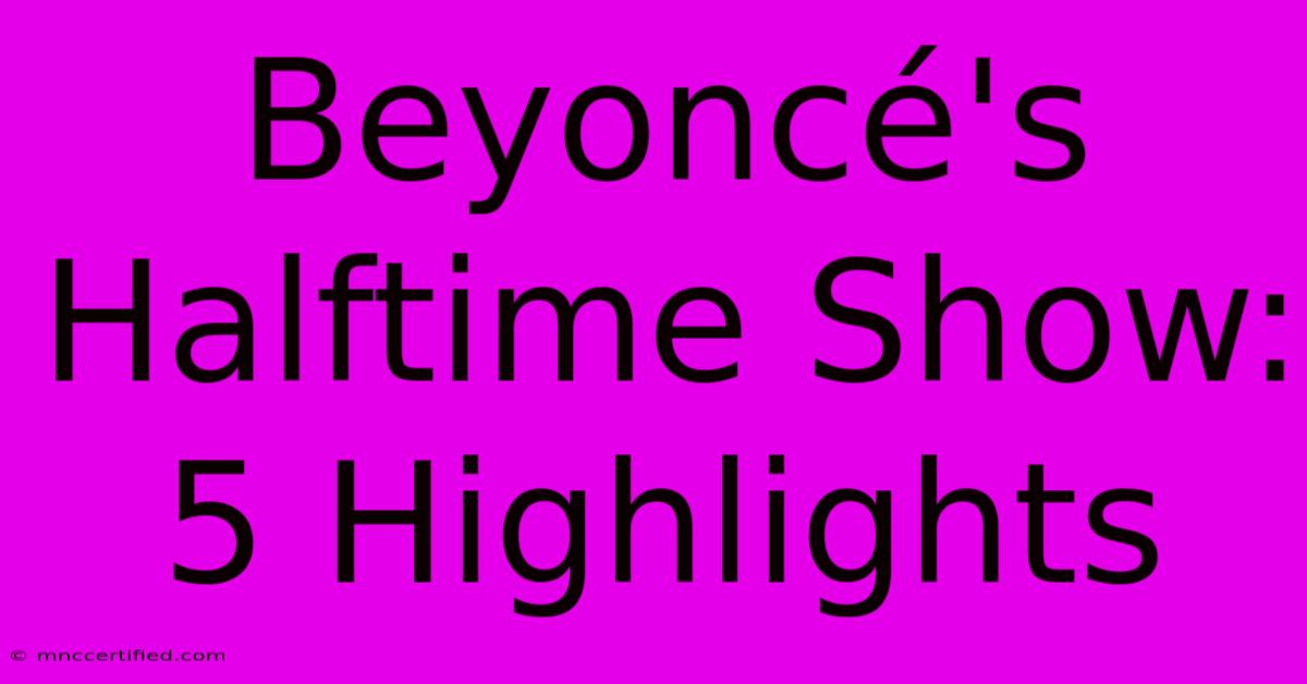 Beyoncé's Halftime Show: 5 Highlights