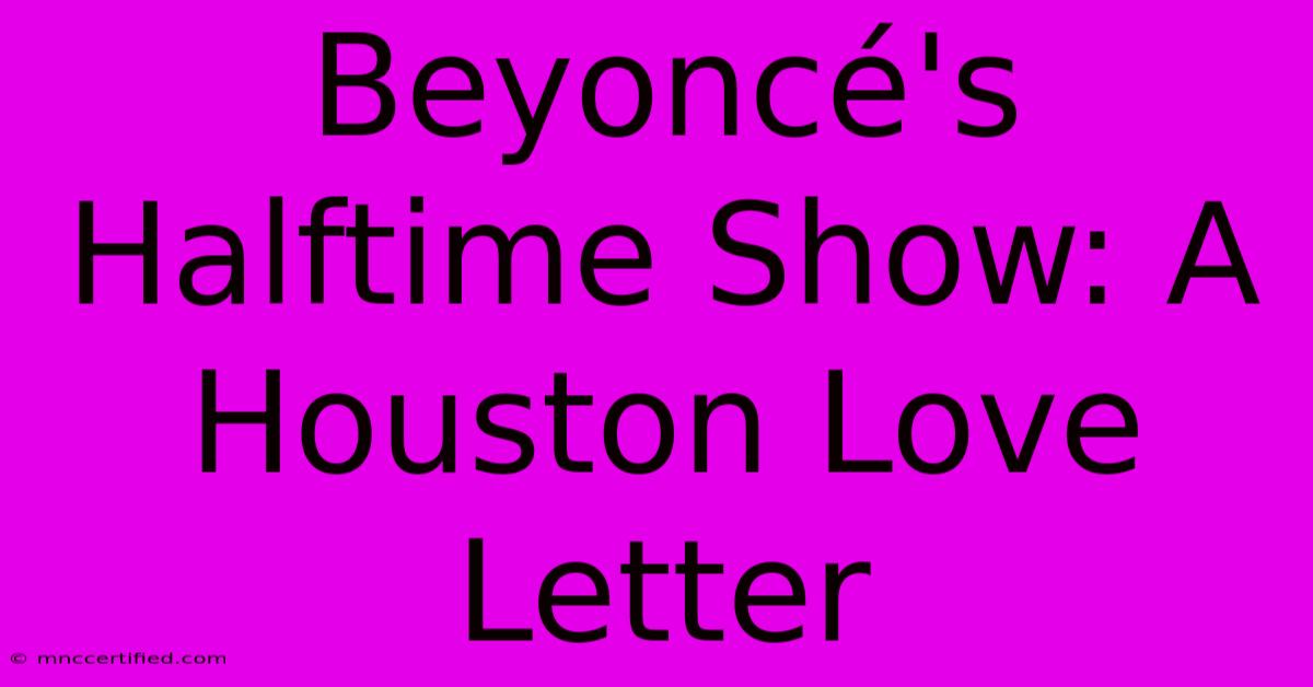 Beyoncé's Halftime Show: A Houston Love Letter