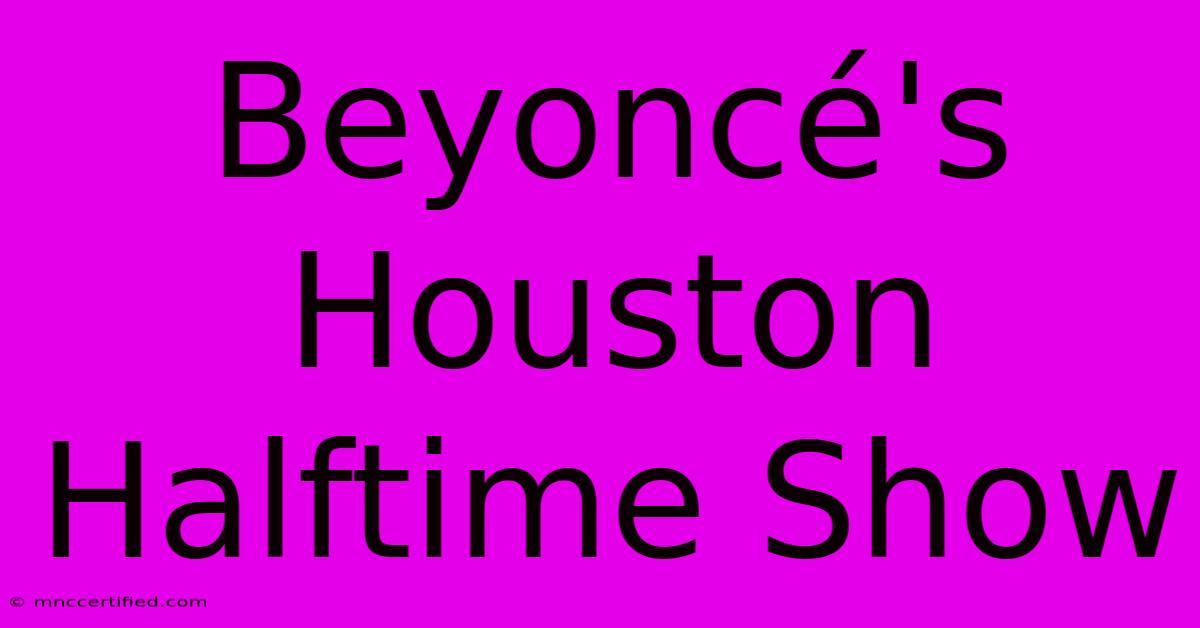 Beyoncé's Houston Halftime Show