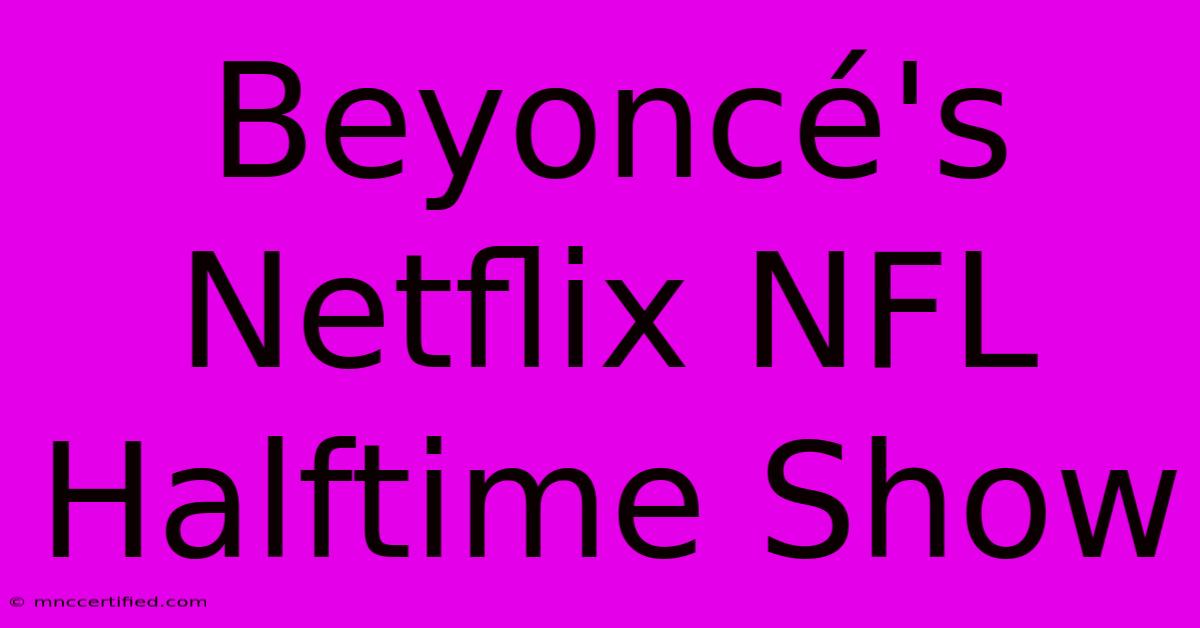 Beyoncé's Netflix NFL Halftime Show