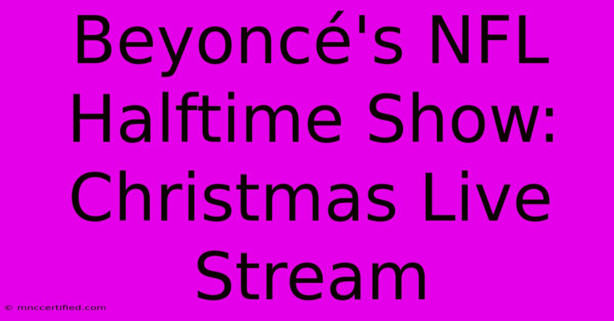 Beyoncé's NFL Halftime Show: Christmas Live Stream