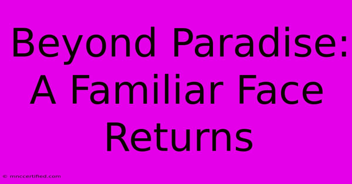 Beyond Paradise: A Familiar Face Returns