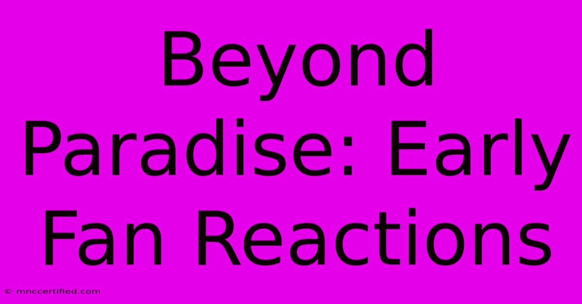 Beyond Paradise: Early Fan Reactions