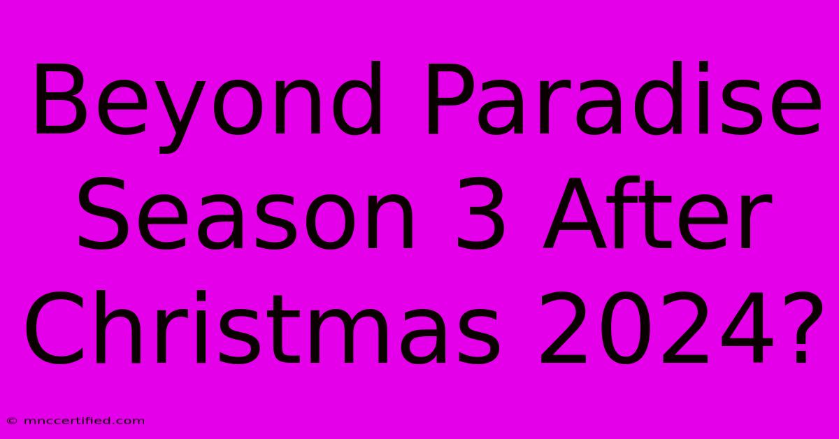 Beyond Paradise Season 3 After Christmas 2024?