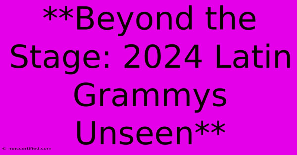 **Beyond The Stage: 2024 Latin Grammys Unseen** 