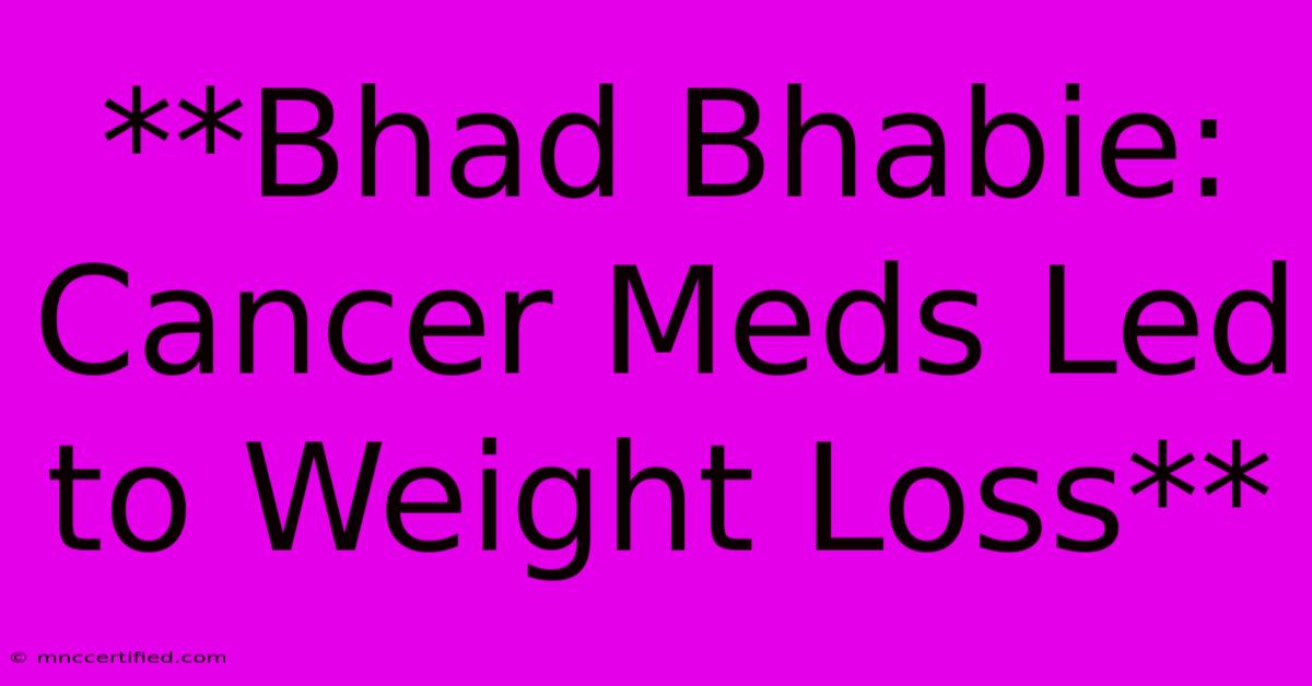 **Bhad Bhabie: Cancer Meds Led To Weight Loss** 