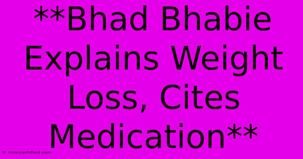 **Bhad Bhabie Explains Weight Loss, Cites Medication**