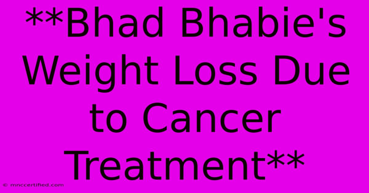 **Bhad Bhabie's Weight Loss Due To Cancer Treatment**