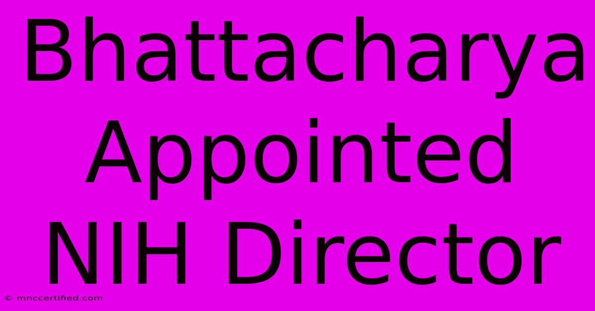 Bhattacharya Appointed NIH Director