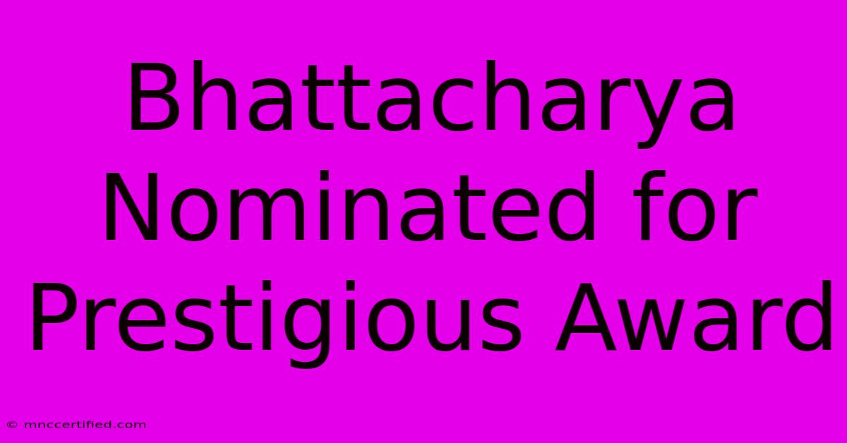 Bhattacharya Nominated For Prestigious Award