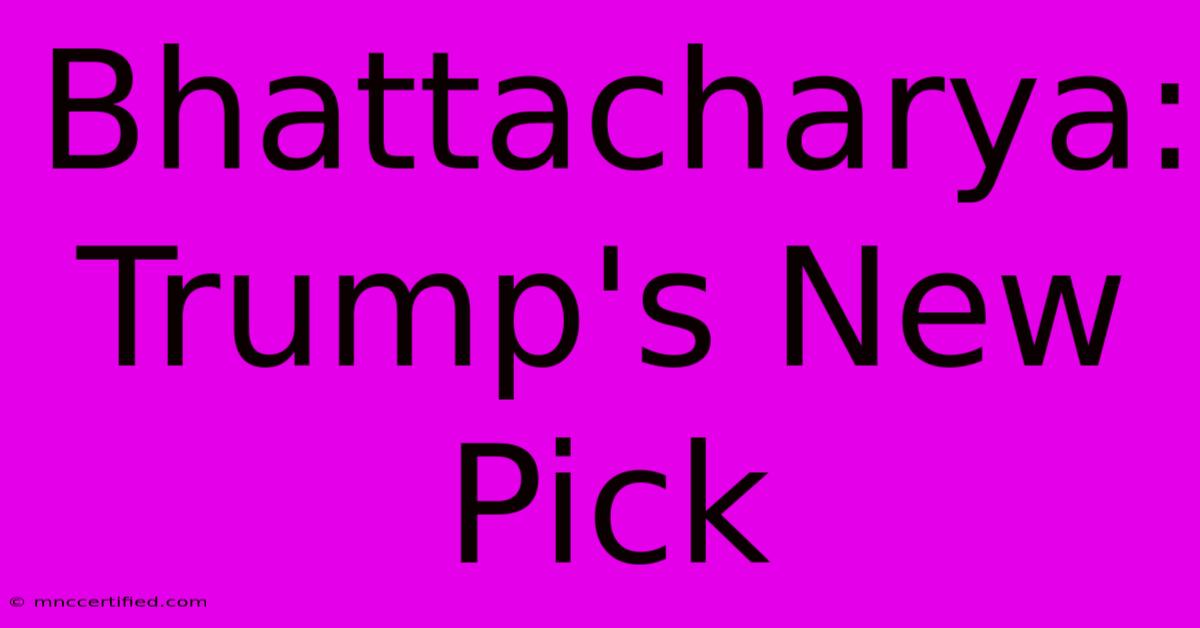 Bhattacharya: Trump's New Pick